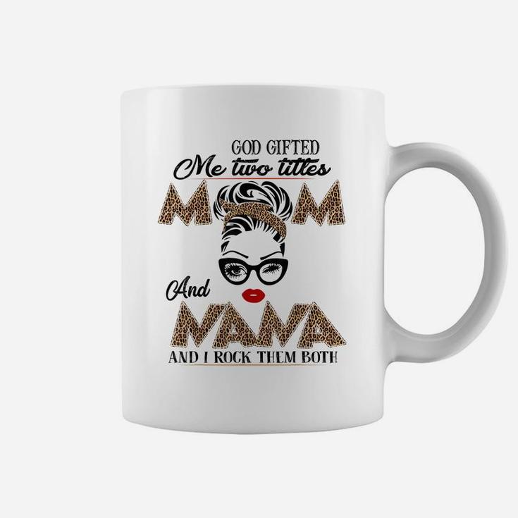 God Gifted Me Two Titles Mom And Nana They Call Me Nana Coffee Mug