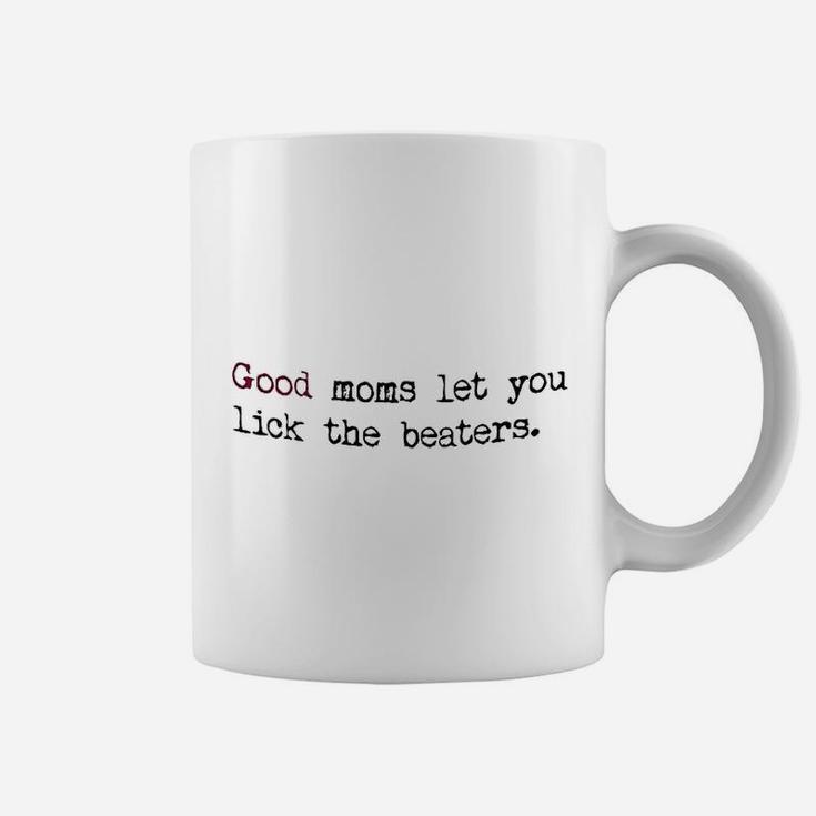 Good Moms Let You Lick The Beaters Coffee Mug