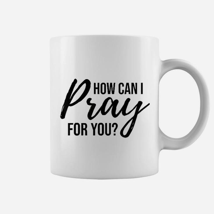 How Can I Pray For You Coffee Mug