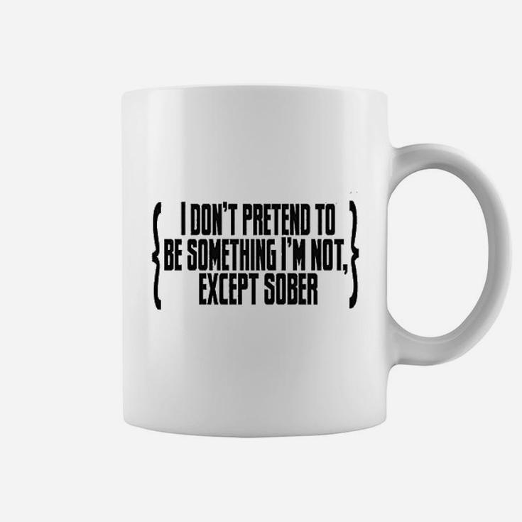 I Do Not Pretend To Be Something I Am Not Except Sober Coffee Mug