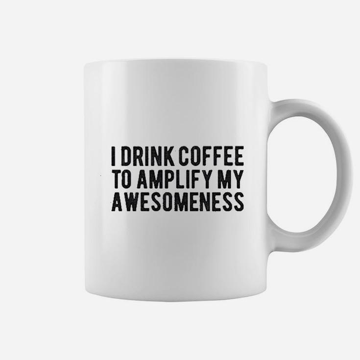 I Drink Coffee To Amplify My Awesomeness Coffee Mug
