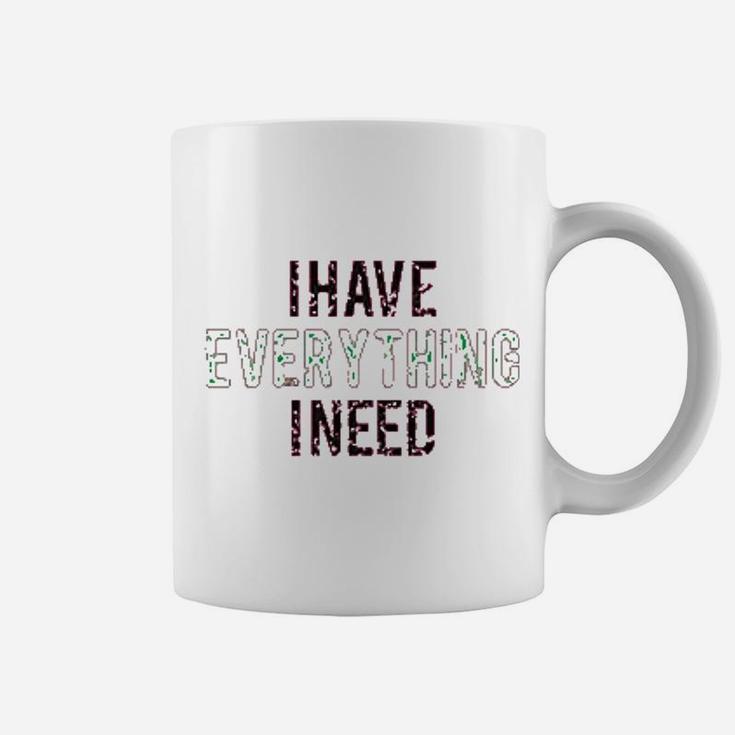I Have Everything I Need Coffee Mug