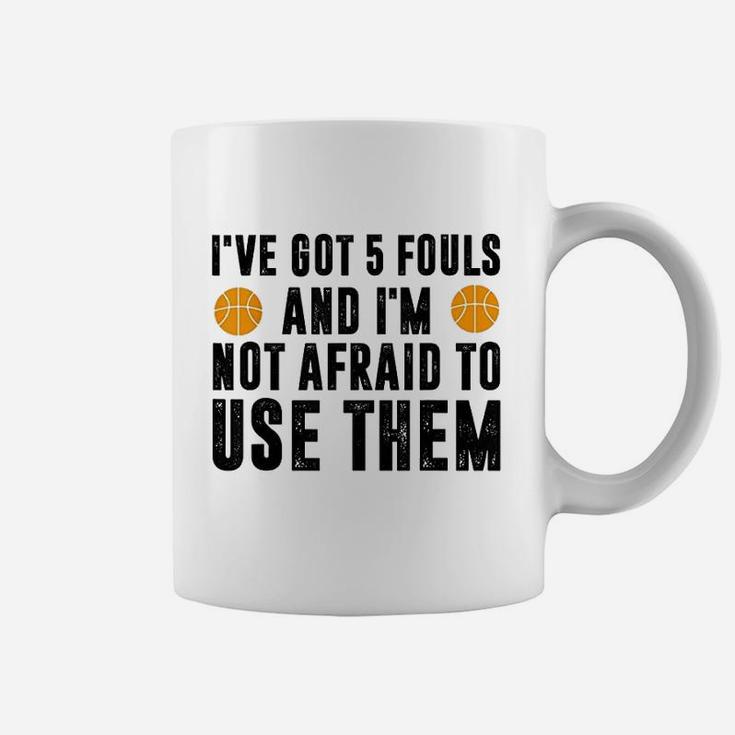 I Have Got 5 Fouls And Im Not Afraid To Use Them Coffee Mug