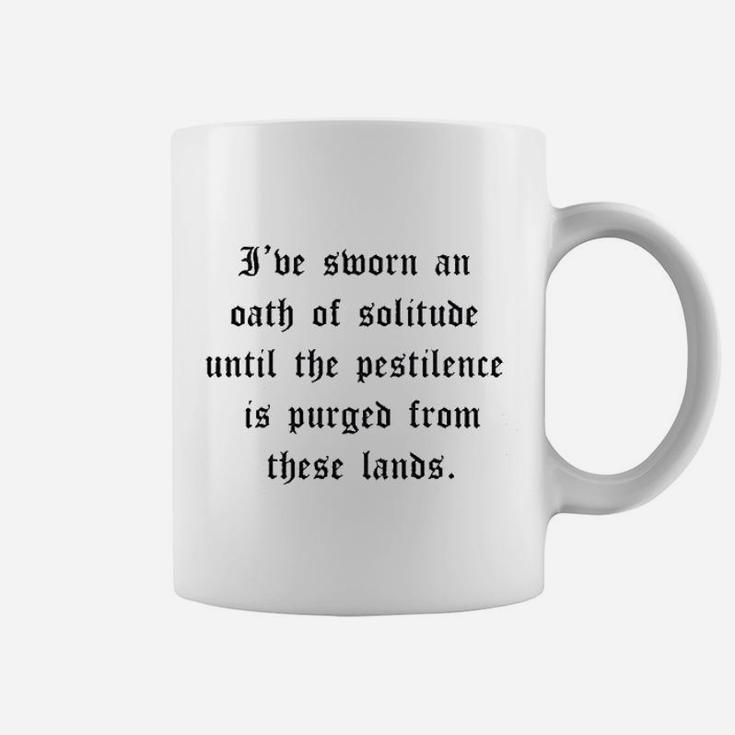 I Have Sworn An Oath Of Solitude Until The Pestilence Is Purged From These Lands Coffee Mug