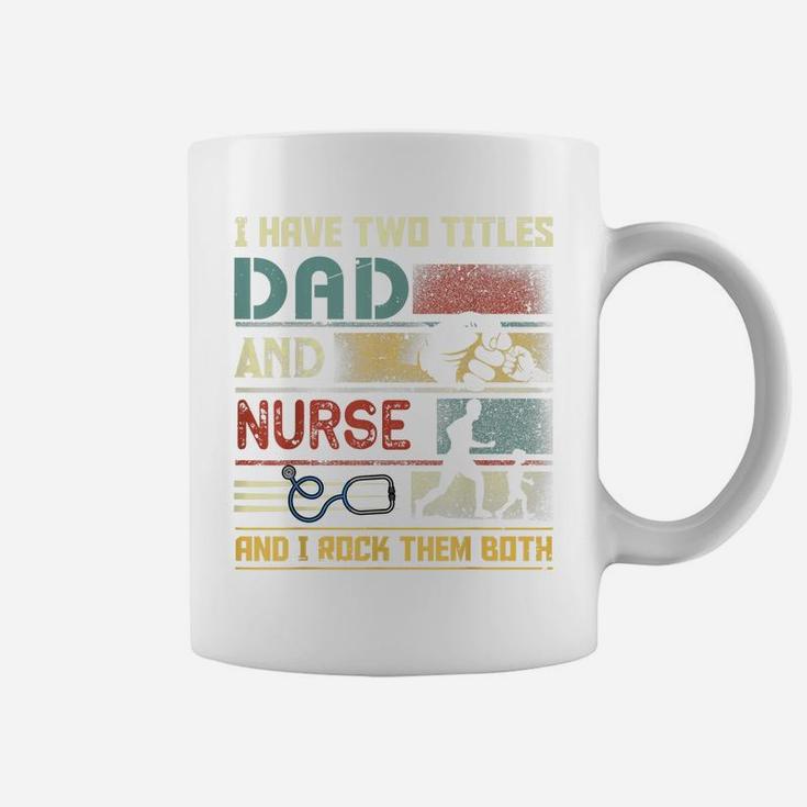 I Have Two Titles Dad And Nurse Cute Nursing Father's Day Coffee Mug