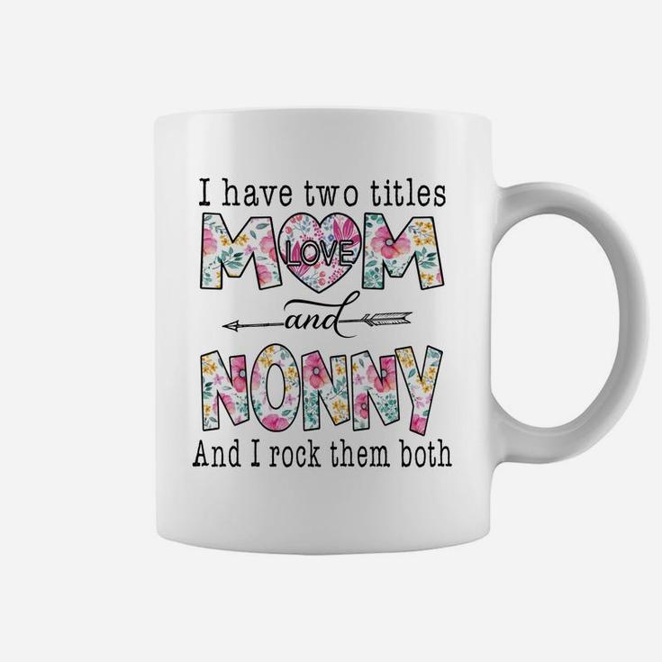 I Have Two Titles Mom And Nonny Cute Flowers Gifts For Nonny Coffee Mug