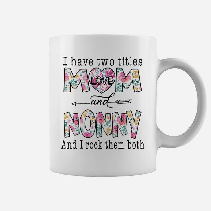 I Have Two Titles Mom And Nonny Cute Flowers Gifts For Nonny Sweatshirt Coffee Mug