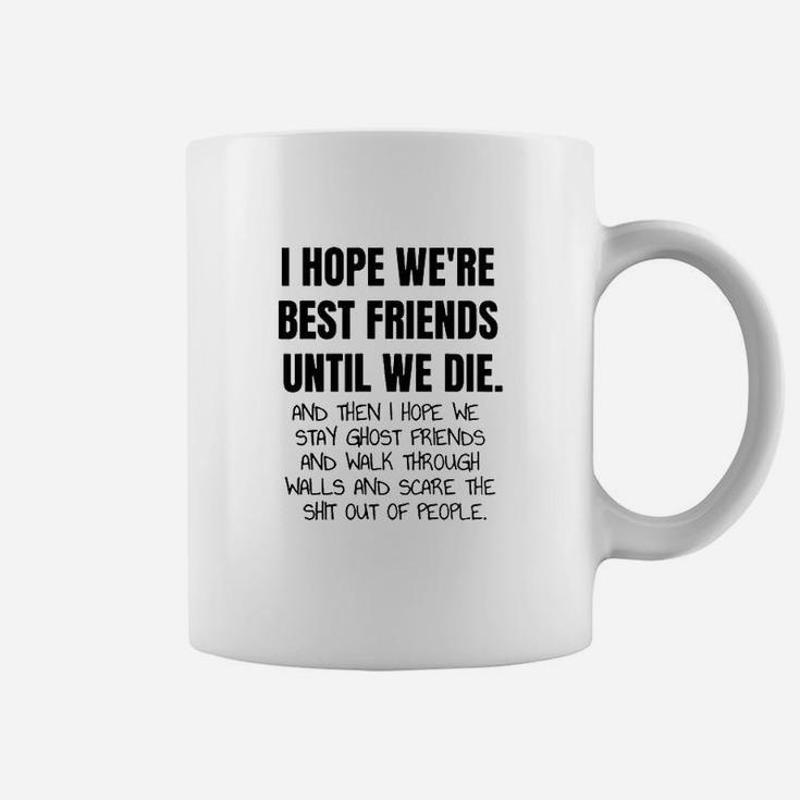 I Hope Were Best Friends Until We Die Bestie Gift Coffee Mug
