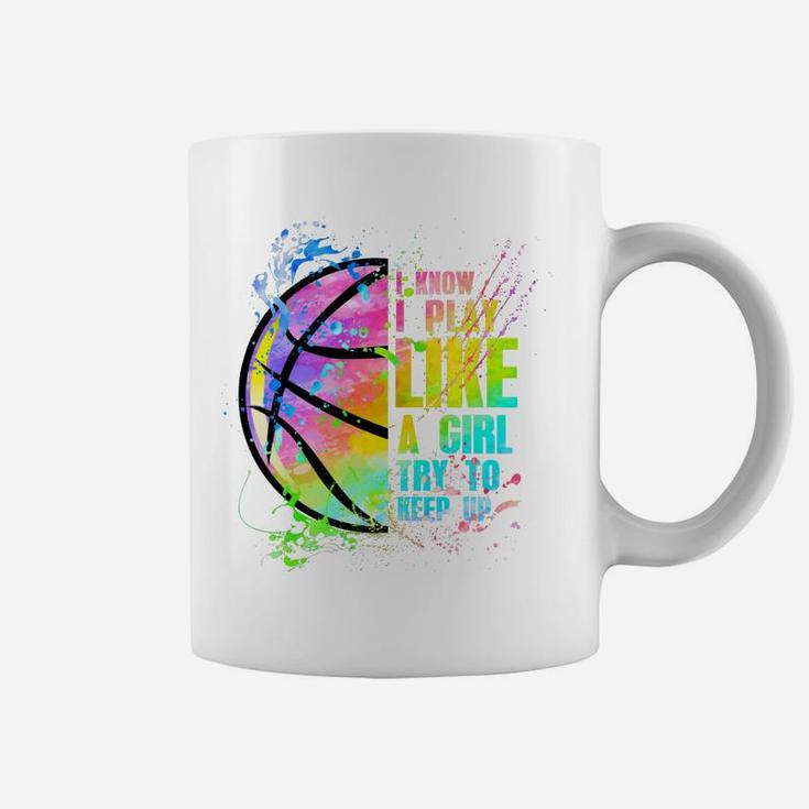I Know I Play Like A Girl Try To Keep Up Basketball Coffee Mug