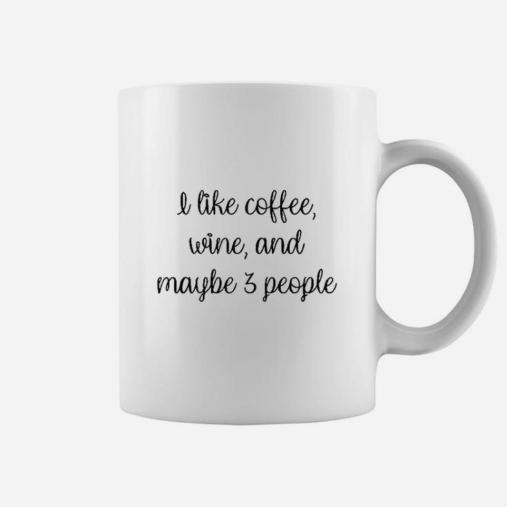 I Like Coffee Wine And Maybe 3 People Coffee Mug