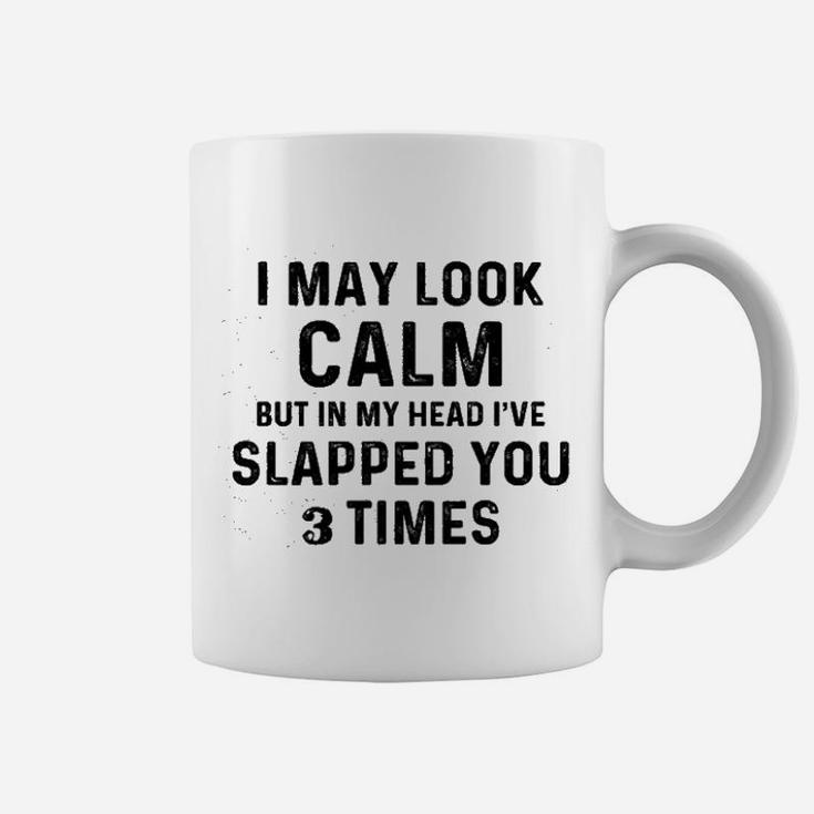 I May Look Calm But In My Head I Slapped You 3 Times Coffee Mug