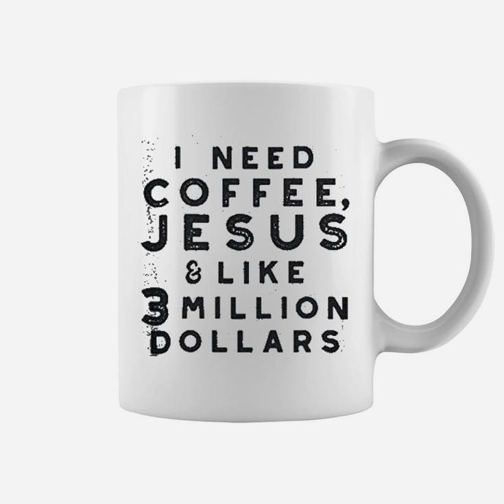 I Need Coffee Jesus And 3 Million Dollars Coffee Mug