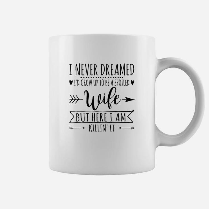 I Never Dreamed Id Grow Up To Be A Spoiled Wife Coffee Mug