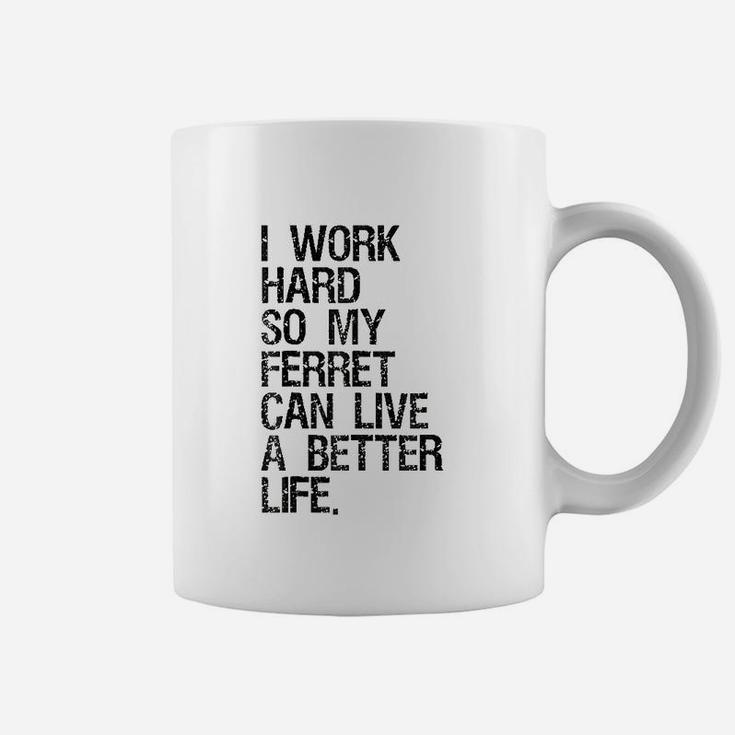 I Work Hard So My Ferret Can Live A Better Life Coffee Mug