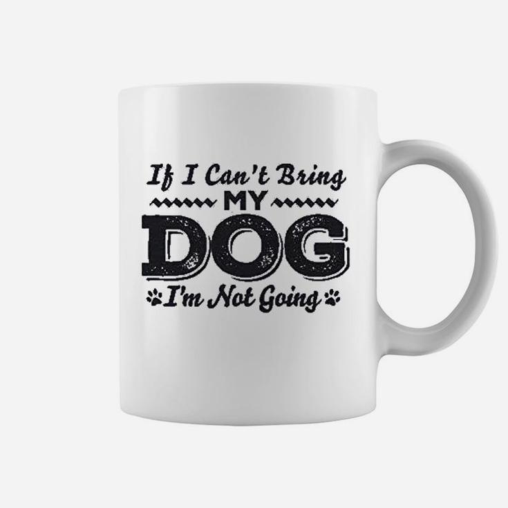 If I Cant Bring My Dog Im Not Coming Coffee Mug