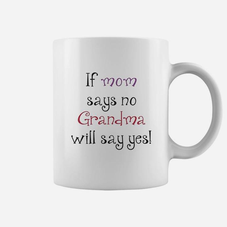 If Mom Says No Grandma Will Yes Coffee Mug