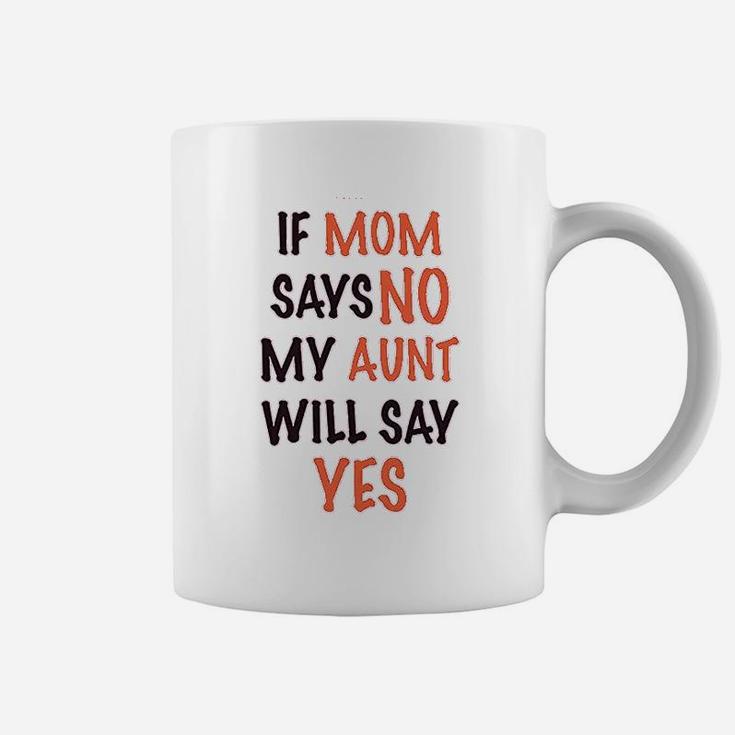 If Mom Says No My Aunt Will Yes Coffee Mug