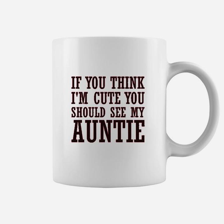 If You Think Im Cute Should See My Auntie Aunt Coffee Mug