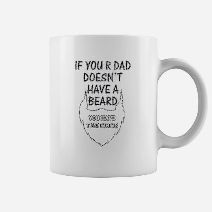 If Your Dad Doesnt Have A Beard 2 Moms Funny Style Coffee Mug