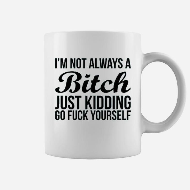 Im Not Always Btch Just Kidding Go Fck Yourself Coffee Mug
