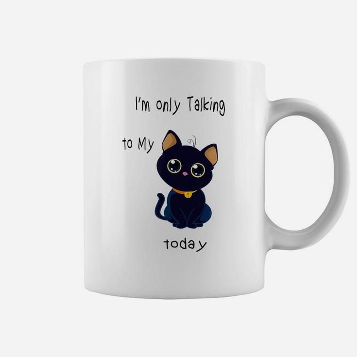 I'm Only Talking To My Cat Today Funny Coffee Mug