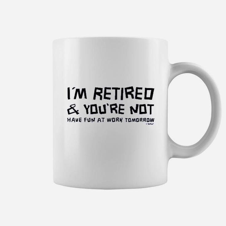 Im Retired You Are Not Have Fun At Work Tomorrow Ladies Coffee Mug