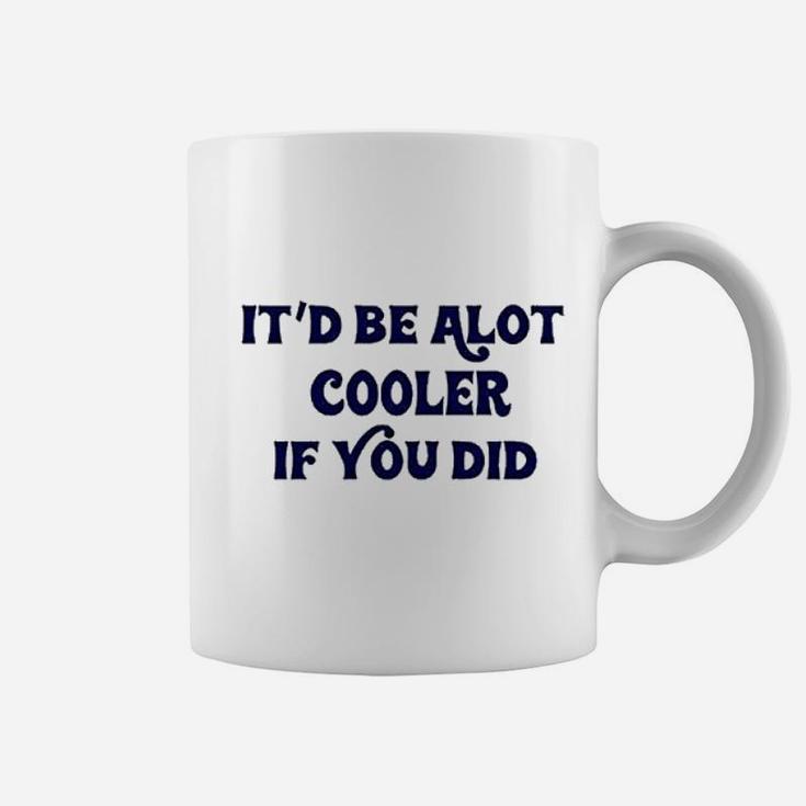 It Be A Lot Cooler If You Did Slater Coffee Mug