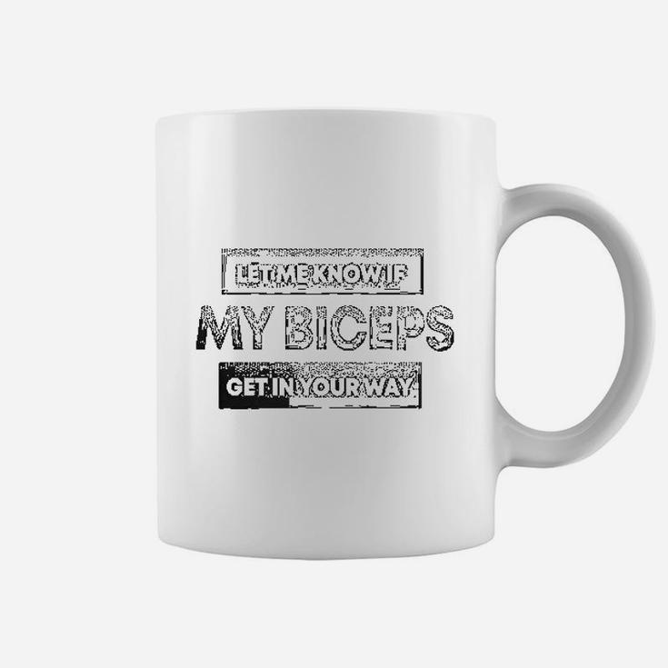 Let Me Know If My Biceps Get In Your Way Coffee Mug