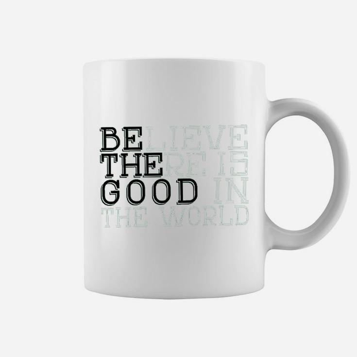 Life Believe There Is Good In The World T Coffee Mug
