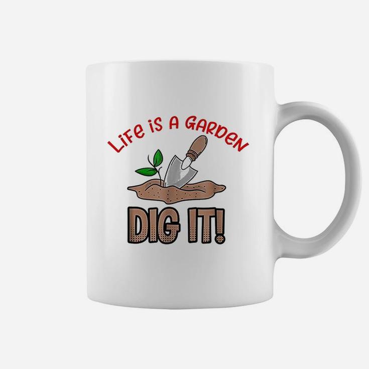Life Is A Garden Dig It Coffee Mug