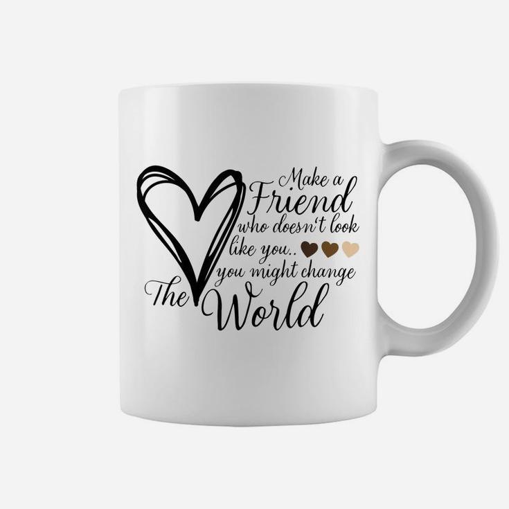 Make A Friend That Doesn't Look Like You - Heart Coffee Mug