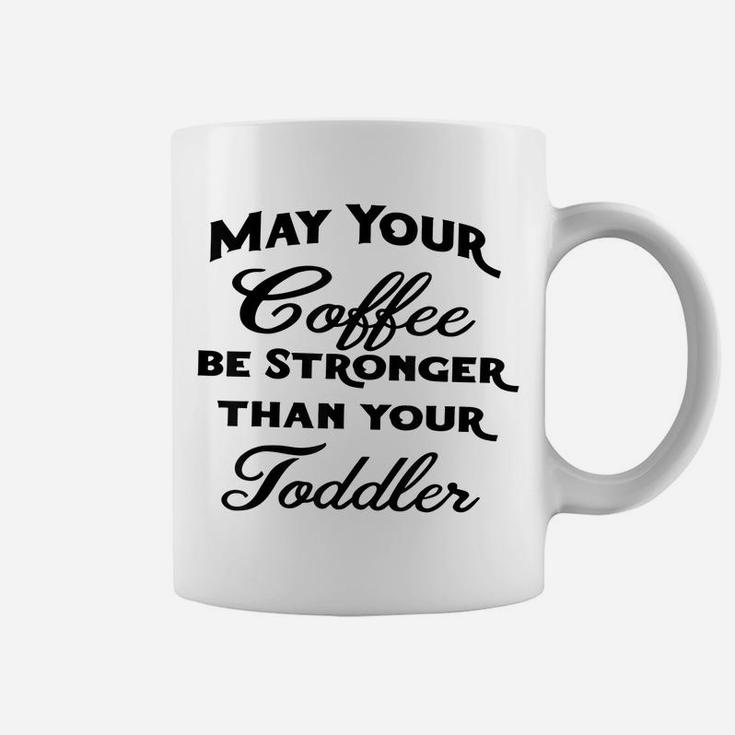 May Your Coffee Be Stronger Than Your Toddler Coffee Mug