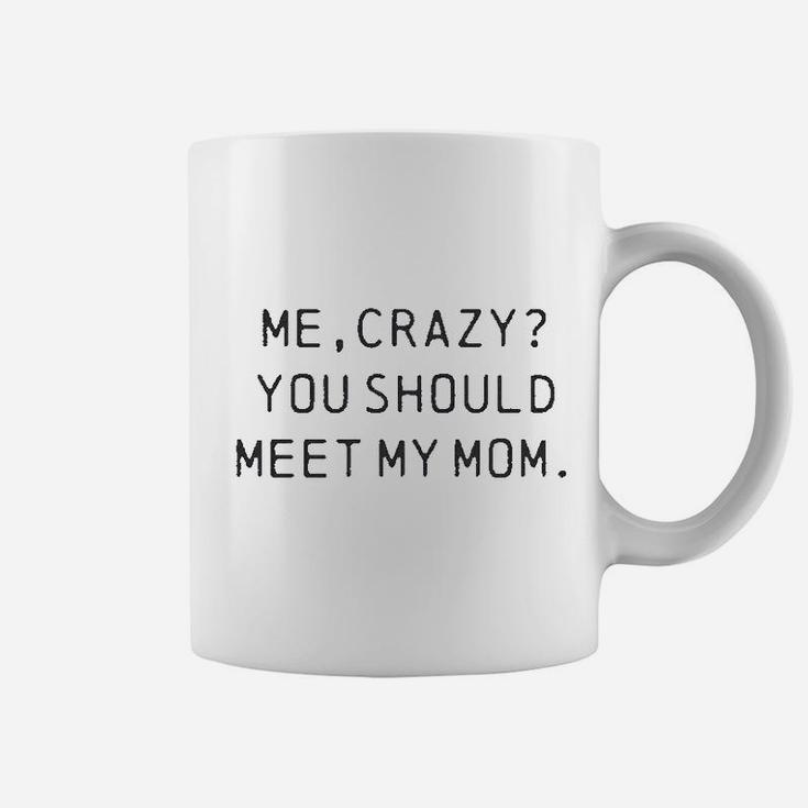 Me Crazy You Should Meet My Mom Coffee Mug