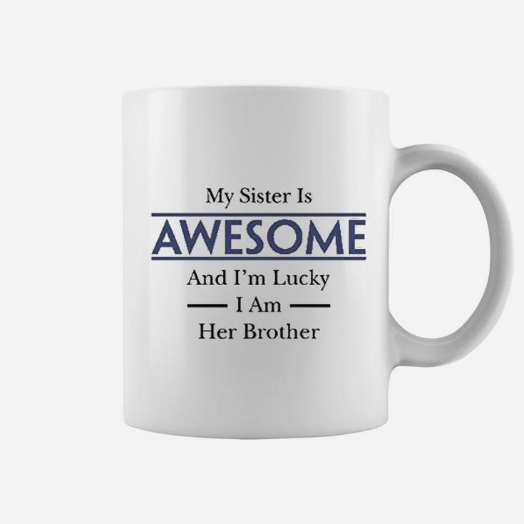My Sister Is Awesome And Im Lucky I Am Her Brother Coffee Mug