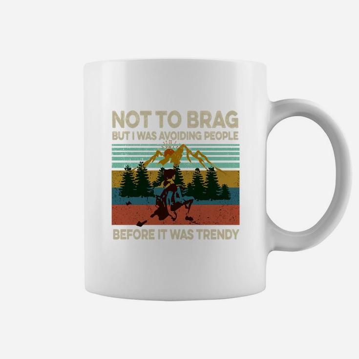 Not To Brag But I Was Avoiding People Before It Was Trendy T-shirt Coffee Mug Not To Brag But I Was Avoiding People Before It Was Trendy T-shirt Coffee Mug