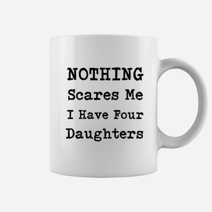 Nothing Scares Me I Have Four Daughters Coffee Mug