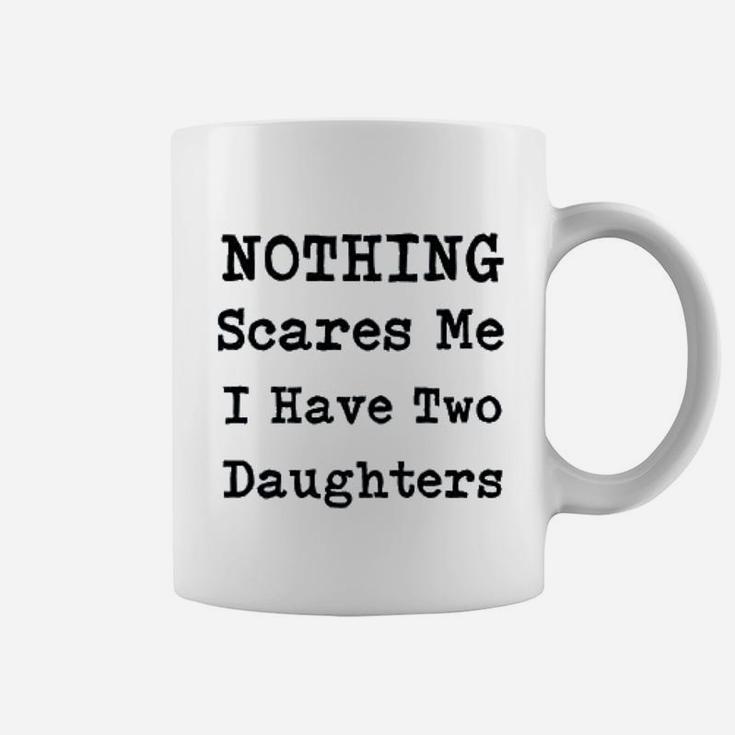 Nothing Scares Me I Have Two Daughters Coffee Mug