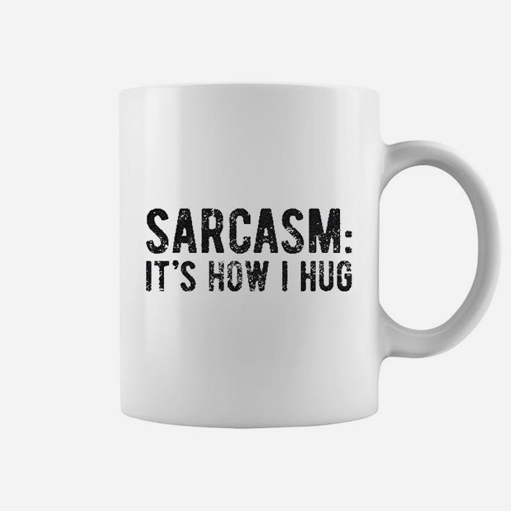 Sarcasm It Is How I Hug Coffee Mug