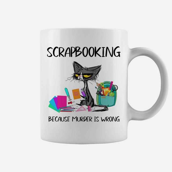 Scrapbooking Because Murder Is Wrong- Gift Ideas Cat Lovers Coffee Mug
