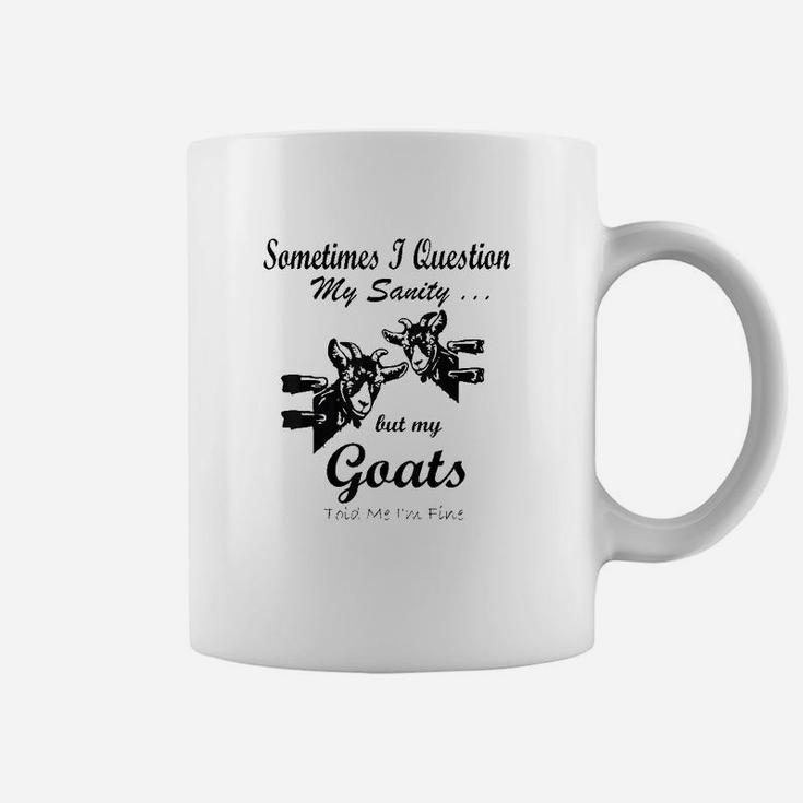 Sometimes I Question My Sanity But My Goats Told Me Im Fine Coffee Mug