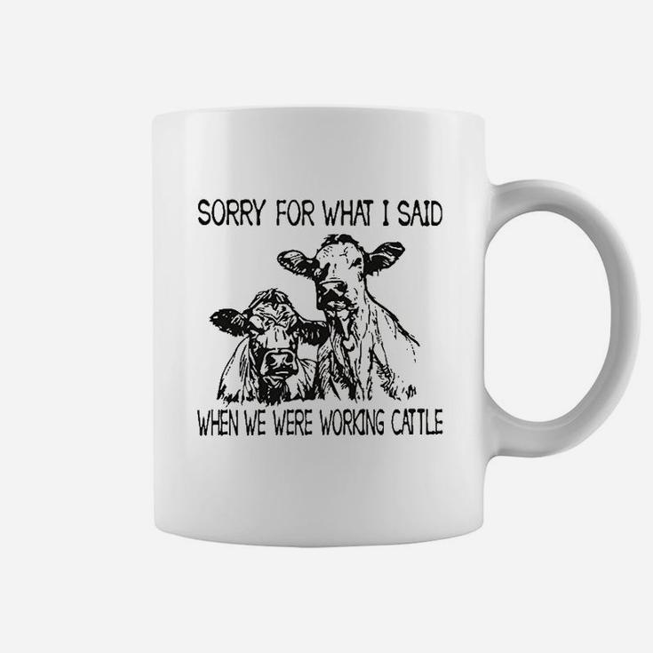 Sorry For What I Said When We Were Working Cattle Coffee Mug