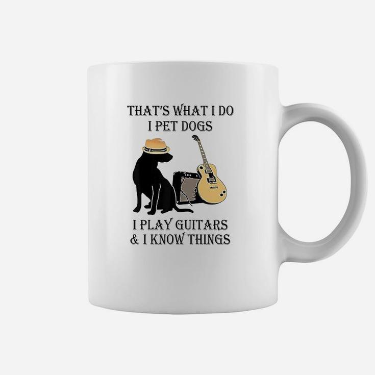 That's What I Do I Pet Dogs I Play Guitars And I Know Things Coffee Mug