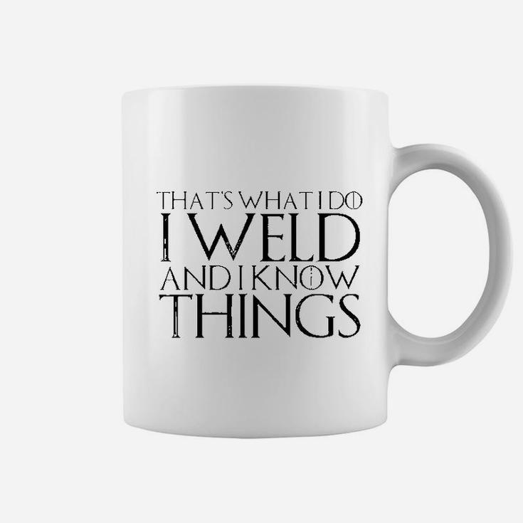 That's What I Do I Weld And I Know Things Coffee Mug