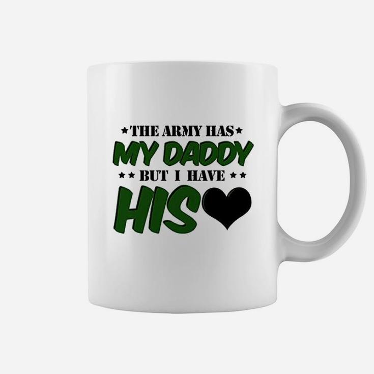 The Army Has My Daddy But I Have His Heart Coffee Mug