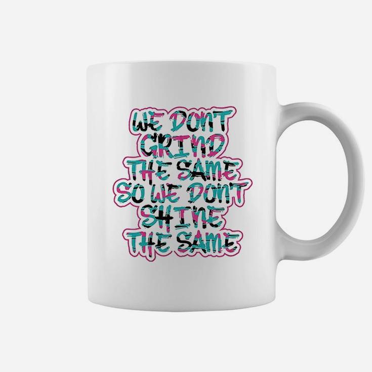 We Dont Grind The Same So We Dont Shine The Same Coffee Mug