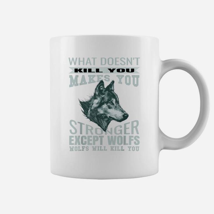 What Doesn't Kill You Makes You Stronger Except Wolfs Coffee Mug