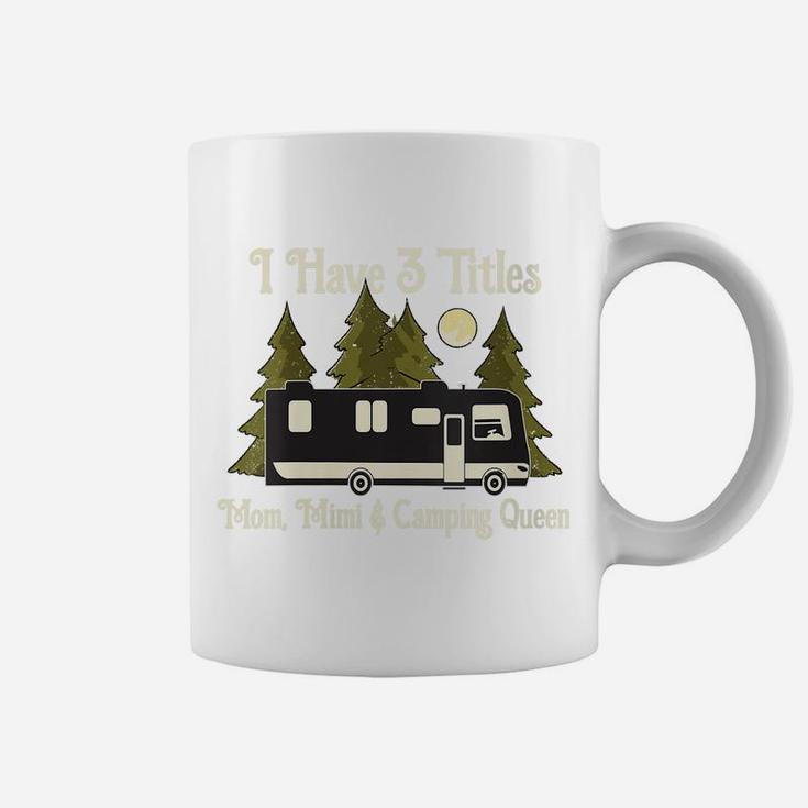 Womens I Have 3 Titles - Mom Mimi & Camping Queen - Proud Mother Coffee Mug
