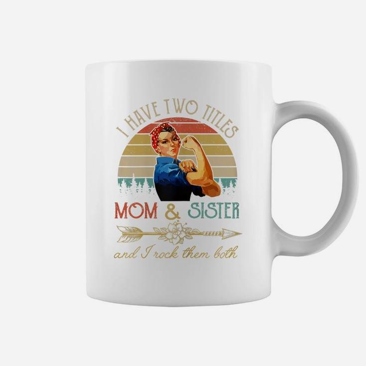 Womens I Have Two Titles Mom And Sister Funny Mothers Day Gift Coffee Mug
