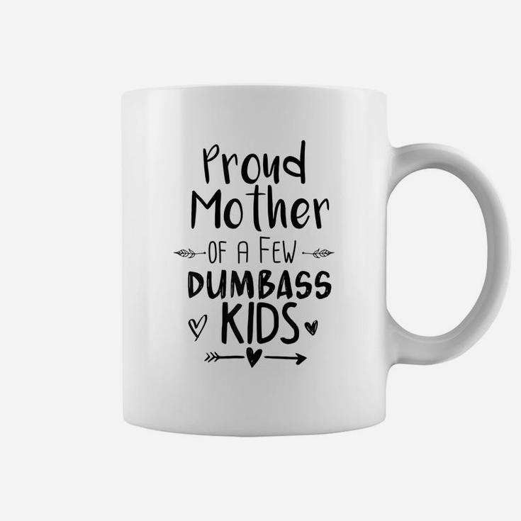 Womens Proud Mother Of A Few Dumbass Kids Funny Mom Coffee Mug