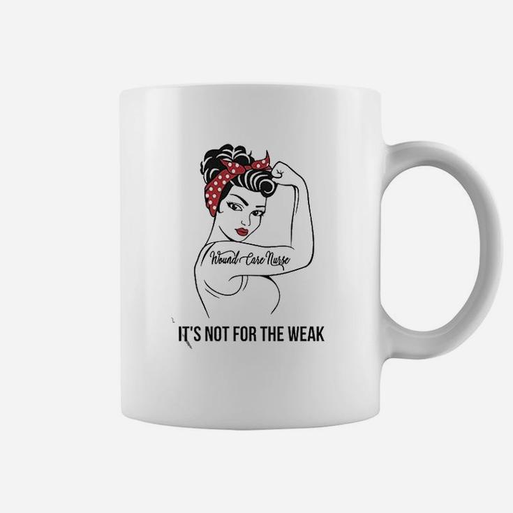 Wound Care Nurse It Is Not For The Weak Coffee Mug